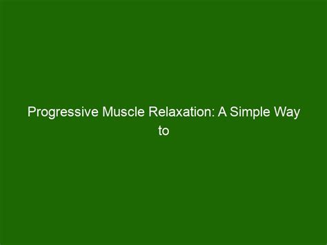 Progressive Muscle Relaxation A Simple Way To Reduce Stress And Tension