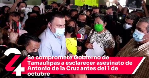 Se Compromete Gobierno De Tamaulipas A Esclarecer Asesinato De Antonio De La Cruz Antes Del 1 De