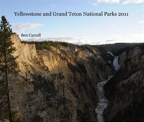 Yellowstone And Grand Teton National Parks 2011 By Ben Carroll Blurb