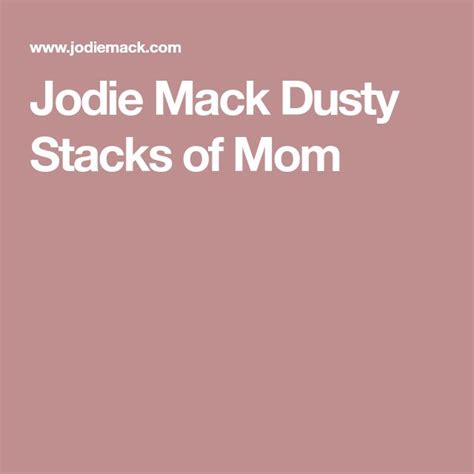 Jodie Mack Dusty Stacks Of Mom Mom Dusty Mack