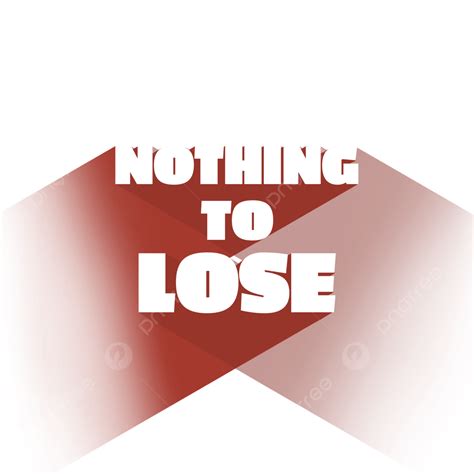 Nothing Hd Transparent Nothing To Lose Text Effect Png Nothing To