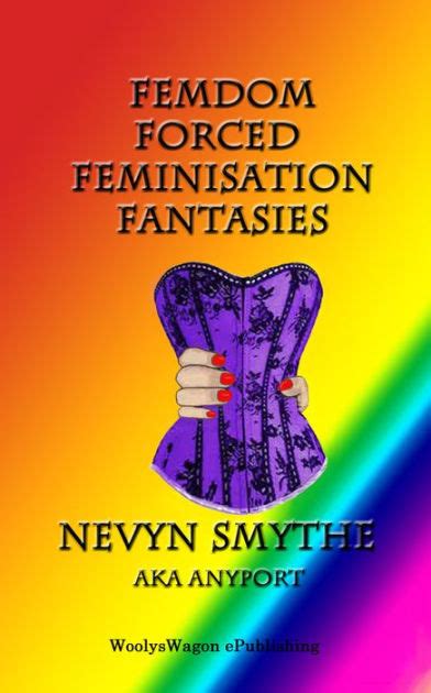 Femdom Forced Feminisation Fantasies Tv Ff Bdsm Stories By Nevyn Smythe Aka Anyport Ebook