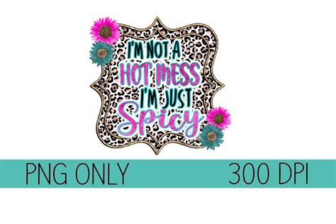 Im Not A Hot Mess Im Just Spicy Graphic By Ss Creations · Creative