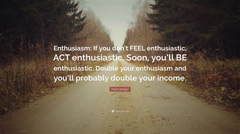 Frank Bettger Quote “enthusiasm If You Dont Feel Enthusiastic Act