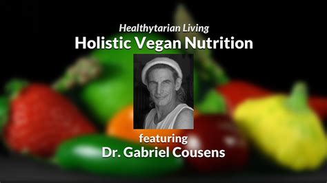 A Holistic Approach To Vegan Nutrition With Dr Gabriel Cousens Youtube