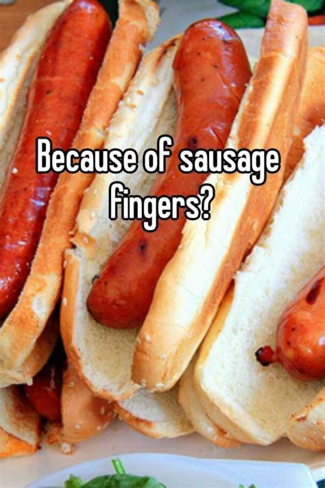 Because Of Sausage Fingers