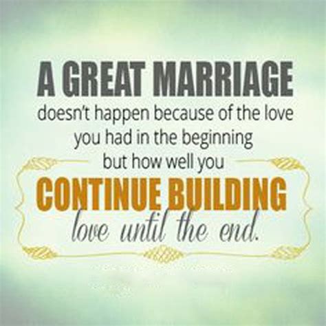 A Great Marriage Doesnt Happen Because Of The Love You Had In The Beginning But How Well You
