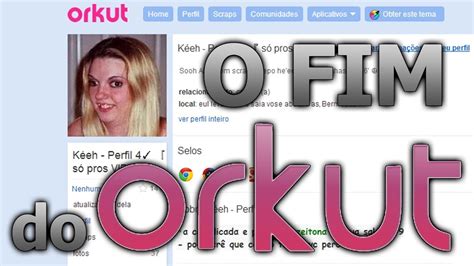 O Fim Do Orkut Youtube
