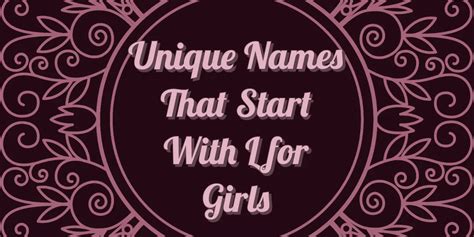 Discover 50 Powerfull Unique Names That Start With L For Girls You Love