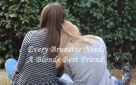 Every Brunette Needs A Blonde Best Friend I Know I Have Mine The Brunette Phipps Corinne