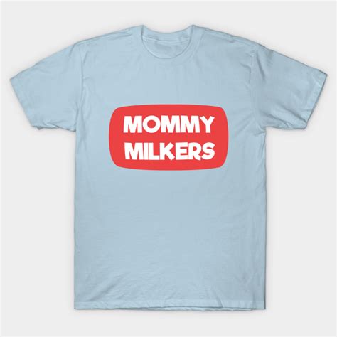 mommy milkers megamilk t shirt teepublic