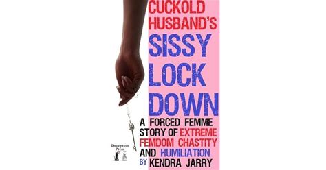 cuckold husband s sissy lockdown a forced femme story of extreme femdom cuckold chastity and