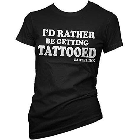 Womens Cartel Ink Id Rather Be Getting Tattooed T Shirt Black Find Out More About The Great