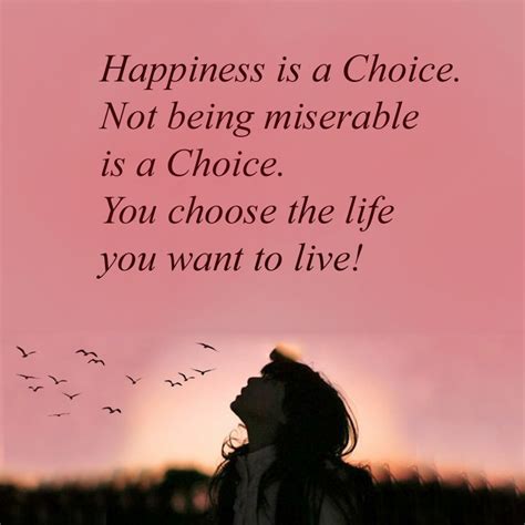 Happiness Is A Choice Not Being Miserable Is A Choice You Choose The Life You Want To Live