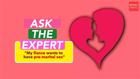 Ask The Expert My Fiance Wants To Have Pre Marital Sex Lifestyle Times Of India Videos