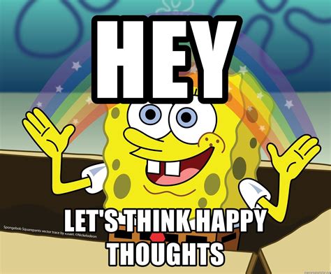 HEY LET'S THINK HAPPY THOUGHTS - spongebob rainbow | Meme Generator