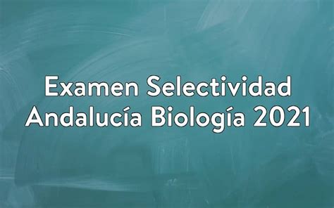 Examen Selectividad Andalucía Biología 2021