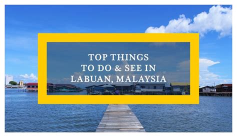 Expect an average precipitation of 112.98 mm. Malaysia: Top Things to Do and See in Labuan - Ramble and ...