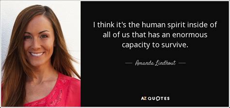 amanda lindhout quote i think it s the human spirit inside of all of