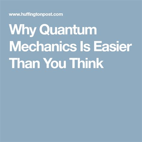 Why Quantum Mechanics Is Easier Than You Think Quantum Mechanics
