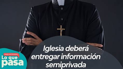 Iglesia Obligada A Entregar Información Semiprivada Youtube