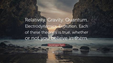 Turns out, it's not really that magical. Neil deGrasse Tyson Quote: "Relativity. Gravity. Quantum. Electrodynamics. Evolution. Each of ...