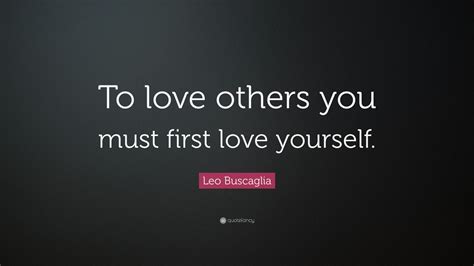 Leo Buscaglia Quote To Love Others You Must First Love Yourself 12