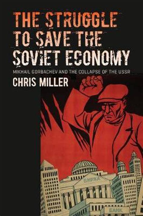 The Struggle To Save The Soviet Economy Mikhail Gorbachev And The Collapse Of T 9781469630175