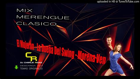 mix merengue clasico el mujeron la dueña del swing morena ven by dj charlie remix 2020 youtube