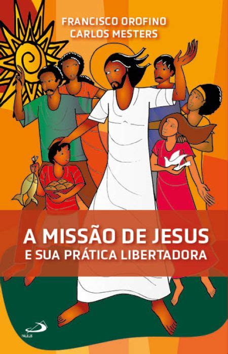A Miss O De Jesus E Sua Pr Tica Libertadora Paulus Editora