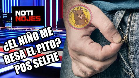 ¿el NiÑo Me Besa El Pito Pos Selfie Noti Nojes Youtube