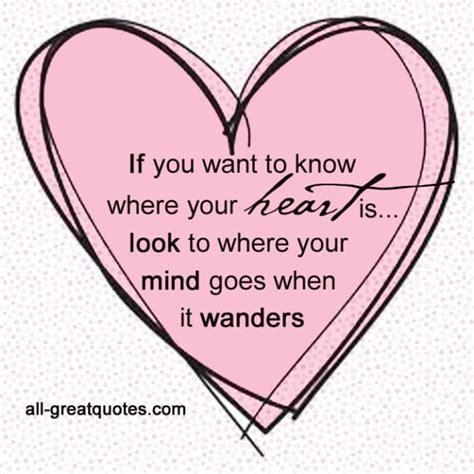If You Want To Know Where Your Heart Is Look To Where