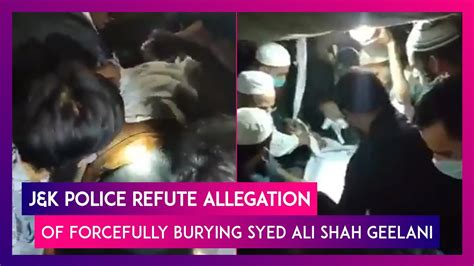 J K Police Refute Allegation Of Forcefully Burying Syed Ali Shah Geelani Release Footage Of