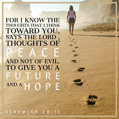 Whenever i feel lost or confused about the path my life is taking, or whenever i face an unexpected setback, this is one of the quotes i turn to. Jeremiah 29:11 Just like a loving parent, God wants ...