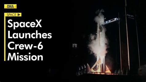 Crew 6 Mission Spacex Launches Nasas Latest Space Station Crew To