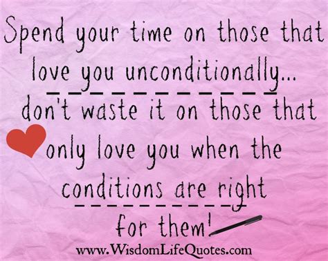 Spend Your Time On Those That Love You Unconditionally Love You
