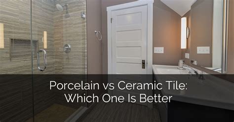 Porcelain Vs Ceramic Tile Which One Is Better Sebring Design Build