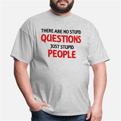 There Are No Stupid Questions Just Stupid People Men S T Shirt