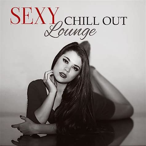 Sexy Chill Out Lounge Deep Chill Out Electronic Vibrations Beach Music Hot Chill Out By
