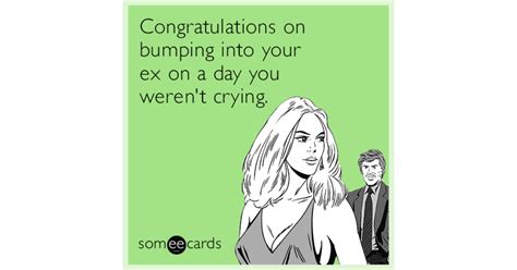 Congratulations On Bumping Into Your Ex On A Day You Werent Crying
