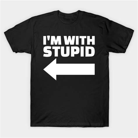 I M With Stupid Im With Stupid T Shirt Teepublic