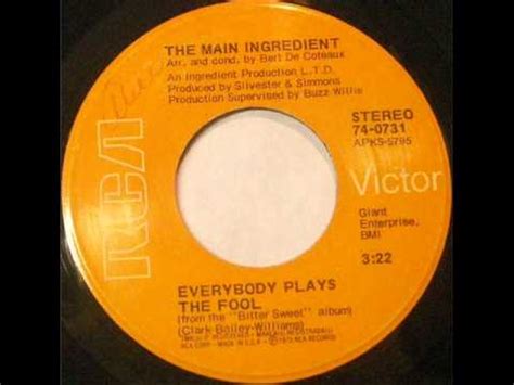 The first recording of the song to reach the top 40 in the united states was by the r&b group the main ingredient, a trio consisting at the time of cuba gooding sr., tony silvester and luther. The Main Ingredient - Everybody Plays The Fool - YouTube