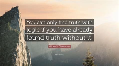 Gilbert K Chesterton Quote “you Can Only Find Truth With Logic If You