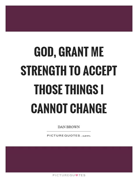 God Give Me Strength To Accept The Things I Cannot Change Quote