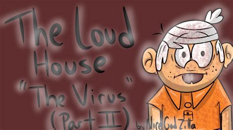 The Loud House Creepypasta The Virus Part Ii By Nicegodzilla Youtube