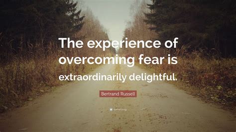 Bertrand Russell Quote The Experience Of Overcoming Fear Is