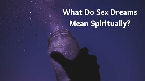 What Do Sex Dreams Mean Spiritually A Closer Look