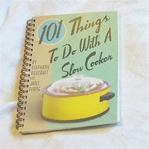 101 Things To Do With A Slow Cooker Cookbook Delicious Tested Recipes