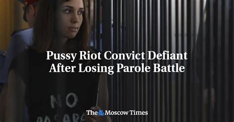 Pussy Riot Convict Defiant After Losing Parole Battle