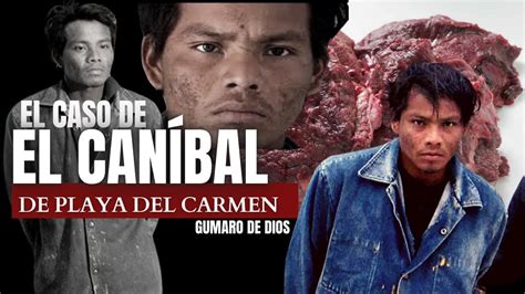 El Caso de EL CANÍBAL de Playa del Carmen GUMARO DE DIOS ARIAS Criminalista Nocturno YouTube